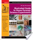 Guide illustré des expériences médico-légales à domicile : Tout en laboratoire, pas de cours magistral - Illustrated Guide to Home Forensic Science Experiments: All Lab, No Lecture