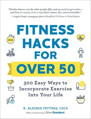 Fitness Hacks for Over 50 : 300 façons faciles d'intégrer l'exercice dans votre vie - Fitness Hacks for Over 50: 300 Easy Ways to Incorporate Exercise Into Your Life
