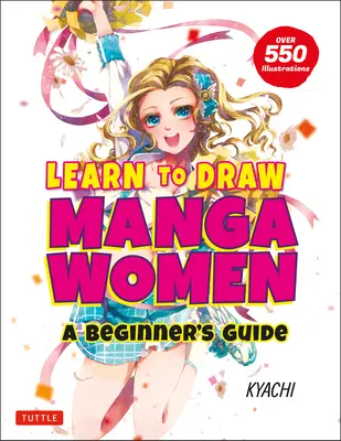 Apprendre à dessiner des femmes en manga : Un guide pour les débutants (avec plus de 550 illustrations) - Learn to Draw Manga Women: A Beginner's Guide (with Over 550 Illustrations)
