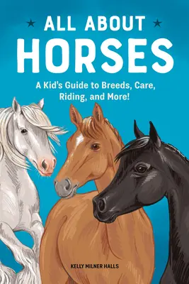 Tout sur les chevaux : Un guide pour les enfants sur les races, les soins, l'équitation et plus encore ! - All about Horses: A Kid's Guide to Breeds, Care, Riding, and More!