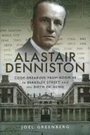 Alastair Denniston : Le décryptage de code de la salle 40 à la rue Berkeley et la naissance de Gchq - Alastair Denniston: Code-Breaking from Room 40 to Berkeley Street and the Birth of Gchq