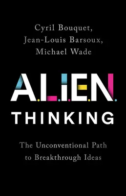 La pensée extraterrestre : La voie non conventionnelle vers des idées révolutionnaires - Alien Thinking: The Unconventional Path to Breakthrough Ideas