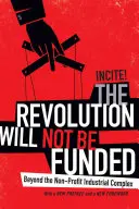 La révolution ne sera pas financée : Au-delà du complexe industriel à but non lucratif - The Revolution Will Not Be Funded: Beyond the Non-Profit Industrial Complex