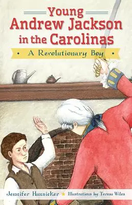 Le jeune Andrew Jackson dans les Carolines: : Un garçon révolutionnaire - Young Andrew Jackson in the Carolinas:: A Revolutionary Boy