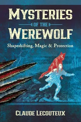 Les mystères du loup-garou : métamorphose, magie et protection - Mysteries of the Werewolf: Shapeshifting, Magic, and Protection