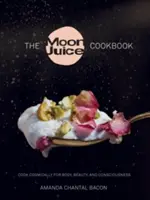 Le livre de cuisine du jus de lune : Cuisiner cosmiquement pour le corps, la beauté et la conscience - The Moon Juice Cookbook: Cook Cosmically for Body, Beauty, and Consciousness