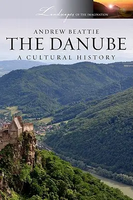 Le Danube : Une histoire culturelle - The Danube: A Cultural History