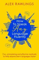 Comment parler n'importe quelle langue couramment : Des méthodes amusantes, stimulantes et efficaces pour aider tout le monde à apprendre les langues plus rapidement - How to Speak Any Language Fluently: Fun, Stimulating and Effective Methods to Help Anyone Learn Languages Faster