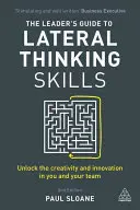 The Leader's Guide to Lateral Thinking Skills : Libérez la créativité et l'innovation en vous et dans votre équipe - The Leader's Guide to Lateral Thinking Skills: Unlock the Creativity and Innovation in You and Your Team