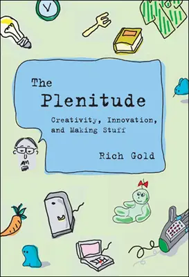 La plénitude : Créativité, innovation et fabrication d'objets - The Plenitude: Creativity, Innovation, and Making Stuff