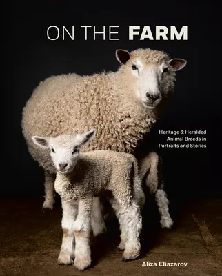 À la ferme : Les races animales patrimoniales et célébrées dans les portraits et les récits - On the Farm: Heritage and Heralded Animal Breeds in Portraits and Stories