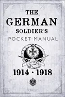 Le manuel de poche du soldat allemand : 1914-18 - The German Soldier's Pocket Manual: 1914-18