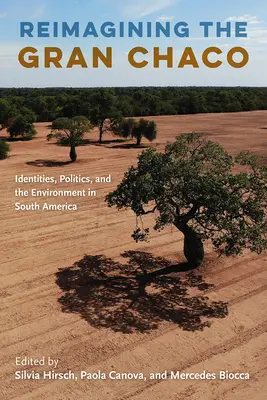 Réimaginer le Gran Chaco : identités, politiques et environnement en Amérique du Sud - Reimagining the Gran Chaco: Identities, Politics, and the Environment in South America