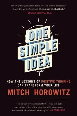 Une idée simple : comment les leçons de la pensée positive peuvent transformer votre vie - One Simple Idea: How the Lessons of Positive Thinking Can Transform Your Life