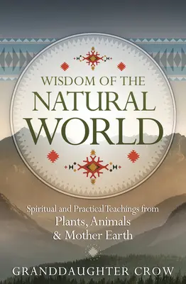 Sagesse du monde naturel : Enseignements spirituels et pratiques des plantes, des animaux et de la Terre nourricière - Wisdom of the Natural World: Spiritual and Practical Teachings from Plants, Animals & Mother Earth
