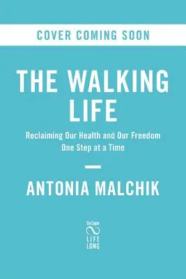 Une vie qui marche : Retrouver notre santé et notre liberté, un pas à la fois - A Walking Life: Reclaiming Our Health and Our Freedom One Step at a Time