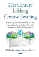 Apprentissage créatif tout au long de la vie au 21e siècle - Une matrice de méthodes innovantes et de nouvelles technologies pour les aptitudes et compétences individuelles, collectives et communautaires - 21st Century Lifelong Creative Learning - A Matrix of Innovative Methods & New Technologies for Individual, Team & Community Skills & Competencies
