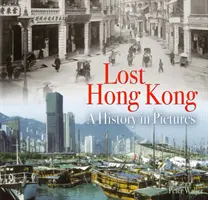 Hong Kong perdue - Une histoire en images - Lost Hong Kong - A History in Pictures