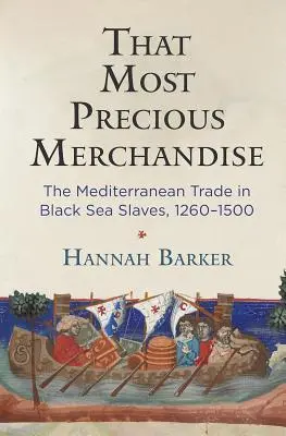 La marchandise la plus précieuse : Le commerce méditerranéen des esclaves de la mer Noire, 1260-1500 - That Most Precious Merchandise: The Mediterranean Trade in Black Sea Slaves, 1260-1500