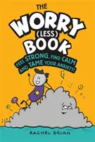 Worry (Less) Book - Se sentir fort, trouver le calme et apprivoiser son anxiété - Worry (Less) Book - Feel Strong, Find Calm and Tame Your Anxiety