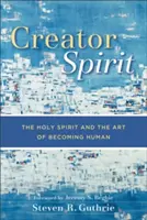 L'esprit créateur : Le Saint-Esprit et l'art de devenir humain - Creator Spirit: The Holy Spirit and the Art of Becoming Human