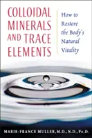 Les minéraux colloïdaux et les oligo-éléments : Comment restaurer la vitalité naturelle de l'organisme - Colloidal Minerals and Trace Elements: How to Restore the Body's Natural Vitality