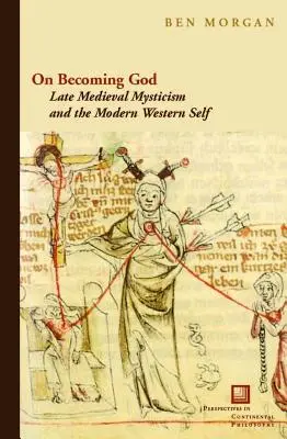 Devenir Dieu : Le mysticisme médiéval tardif et le moi occidental moderne - On Becoming God: Late Medieval Mysticism and the Modern Western Self