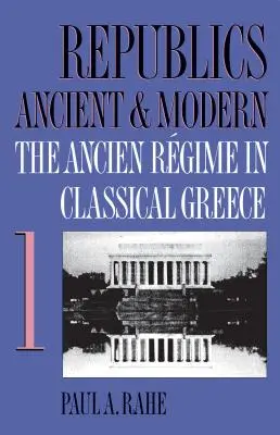 Républiques anciennes et modernes, tome I : L'Ancien Régime dans la Grèce classique - Republics Ancient and Modern, Volume I: The Ancien Rgime in Classical Greece