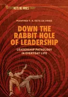 Dans le trou du lapin du leadership : La pathologie du leadership dans la vie de tous les jours - Down the Rabbit Hole of Leadership: Leadership Pathology in Everyday Life