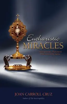 Miracles eucharistiques : Et les phénomènes eucharistiques dans la vie des saints - Eucharistic Miracles: And Eucharistic Phenomenon in the Lives of the Saints