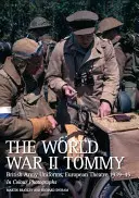 Le Tommy de la Seconde Guerre mondiale : Uniformes de l'armée britannique, théâtre européen 1939-45 en photographies couleur - The World War II Tommy: British Army Uniforms, European Theatre 1939-45 in Colour Photographs