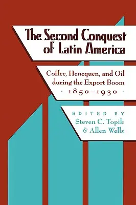 La deuxième conquête de l'Amérique latine : Café, Henequen et pétrole pendant le boom des exportations, 1850-1930 - The Second Conquest of Latin America: Coffee, Henequen, and Oil During the Export Boom, 1850-1930