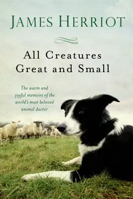 Toutes les créatures, grandes et petites : les mémoires chaleureuses et joyeuses du médecin animalier le plus aimé au monde - All Creatures Great and Small: The Warm and Joyful Memoirs of the World's Most Beloved Animal Doctor