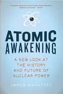 L'éveil atomique : Un nouveau regard sur l'histoire et l'avenir de l'énergie nucléaire - Atomic Awakening: A New Look at the History and Future of Nuclear Power