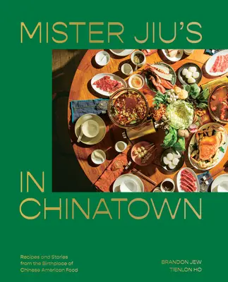 Mister Jiu's in Chinatown : Recettes et histoires du berceau de la cuisine sino-américaine [Livre de cuisine]. - Mister Jiu's in Chinatown: Recipes and Stories from the Birthplace of Chinese American Food [A Cookbook]