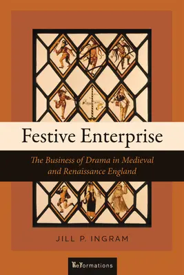 Festive Enterprise : Le commerce du théâtre dans l'Angleterre du Moyen Âge et de la Renaissance - Festive Enterprise: The Business of Drama in Medieval and Renaissance England