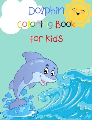 Livre de coloriage sur les dauphins pour les enfants : Livre d'animaux pour les enfants Livre de coloriage de poissons Livre de coloriage de dauphins pour les enfants - Dolphin Coloring Book for Kids: Animal Book for Kids Fish Coloring Book Dolphin Book for Kids