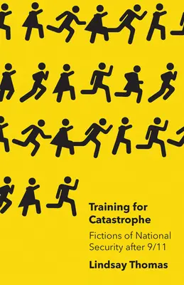 S'entraîner à la catastrophe : Les fictions de la sécurité nationale après le 11 septembre - Training for Catastrophe: Fictions of National Security After 9/11