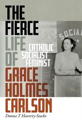 La vie féroce de Grace Holmes Carlson : Catholique, socialiste, féministe - The Fierce Life of Grace Holmes Carlson: Catholic, Socialist, Feminist