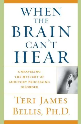 Quand le cerveau n'entend pas : Percer le mystère des troubles du traitement auditif - When the Brain Can't Hear: Unraveling the Mystery of Auditory Processing Disorder