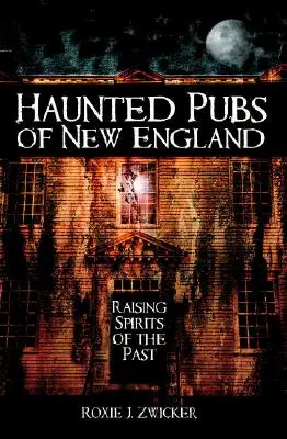 Pubs hantés de Nouvelle-Angleterre : L'éveil des esprits du passé - Haunted Pubs of New England: Raising Spirits of the Past