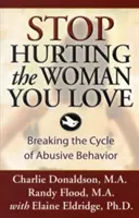 Arrêtez de blesser la femme que vous aimez : Rompre le cycle des comportements abusifs - Stop Hurting the Woman You Love: Breaking the Cycle of Abusive Behavior