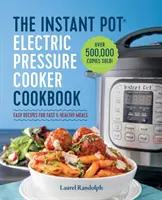 Le livre de l'autocuiseur électrique Instant Pot : Recettes faciles pour des repas rapides et sains - The Instant Pot Electric Pressure Cooker Cookbook: Easy Recipes for Fast & Healthy Meals