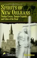 Les esprits de la Nouvelle-Orléans : Malédictions vaudou, légendes de vampires et villes des morts - Spirits of New Orleans: Voodoo Curses, Vampire Legends and Cities of the Dead