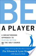 Soyez un joueur : Une approche révolutionnaire pour mieux jouer au golf - Be a Player: A Breakthrough Approach to Playing Better on the Golf Course