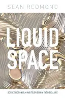 Liquid Space : Le cinéma et la télévision de science-fiction à l'ère numérique - Liquid Space: Science Fiction Film and Television in the Digital Age