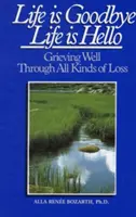 La vie est un adieu La vie est un bonjour : Bien vivre son deuil à travers tous les types de perte - Life Is Goodbye Life Is Hello: Grieving Well Through All Kinds of Loss