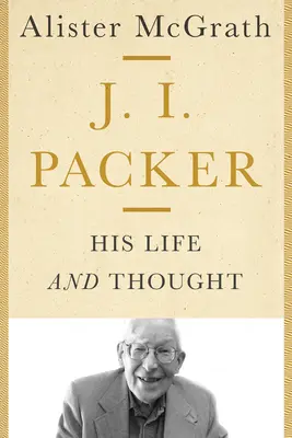 J. I. Packer : sa vie et sa pensée - J. I. Packer: His Life and Thought