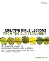 Leçons bibliques créatives de l'Ancien Testament : 12 études de caractères d'hommes et de femmes étonnamment modernes - Creative Bible Lessons from the Old Testament: 12 Character Studies of Surprisingly Modern Men and Women