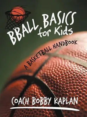 Les bases du basket pour les enfants : Un manuel de basket-ball - Bball Basics for Kids: A Basketball Handbook